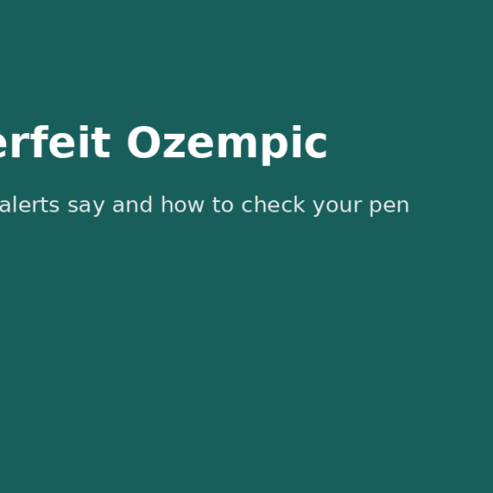 Counterfeit Ozempic - What the FDA alerts say and how to check your pen